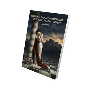 Bérénice - Bajazet - Mithridate - Iphigénie - Phèdre - Tome 2 - Jean Racine