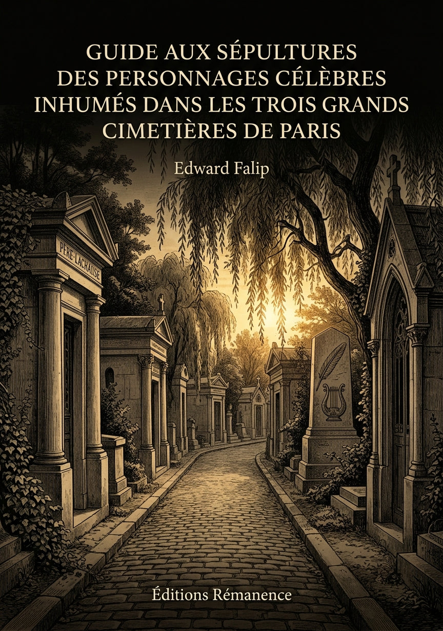 Livre Guide aux sépultures des personnages célèbres inhumés dans les trois grands cimetières de Paris par Edward Falip - Couverture - Editions Remanence