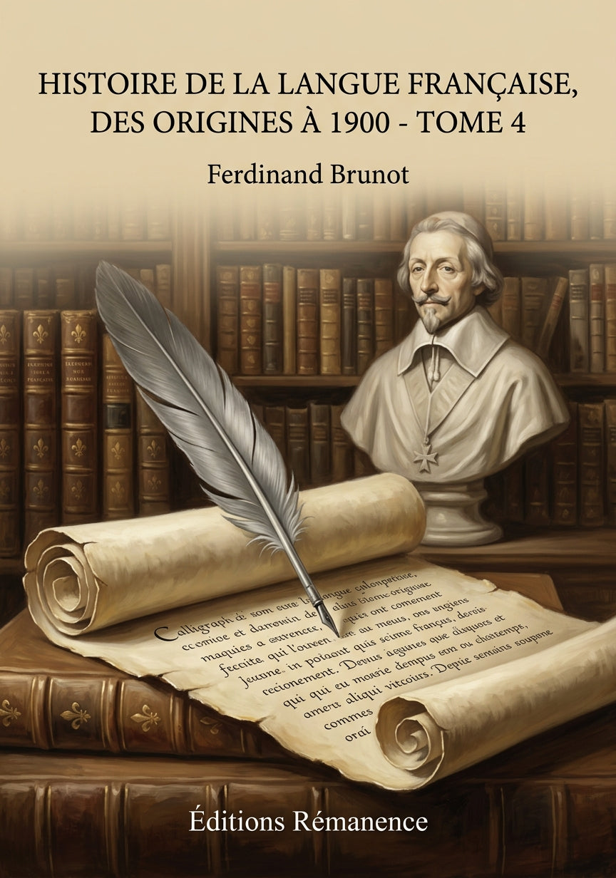 Livre Histoire de la langue française, des origines à 1900 - Tome 4 par Ferdinand Brunot - Couverture - Editions Remanence