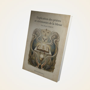 Explication des prières et cérémonies de la Messe – Père Pierre LEBRUN