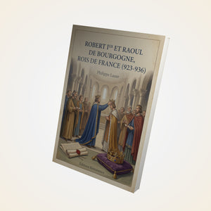 Robert Ier et Raoul de Bourgogne, rois de France (923-936) - Philippe Lauer