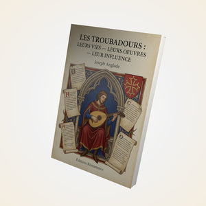 Les Troubadours : Leurs vies — leurs oeuvres — leur influence - Joseph Anglade