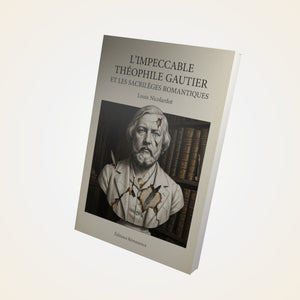 L'Impeccable Théophile Gautier et les sacrilèges romantiques - Louis Nicolardot