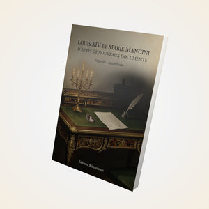 Louis XIV et Marie Mancini d'après de nouveaux documents - Régis de Chantelauze
