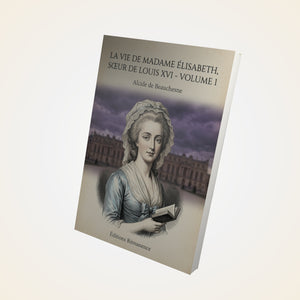 La Vie de Madame Élisabeth, sœur de Louis XVI - Volume 1 - Alcide de Beauchesne