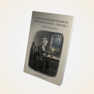 La Vie de Madame Élisabeth, sœur de Louis XVI - Volume 2 - Alcide de Beauchesne