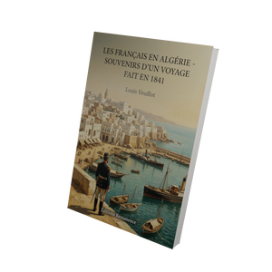 Les Français en Algérie - souvenirs d'un voyage fait en 1841 - Louis Veuillot