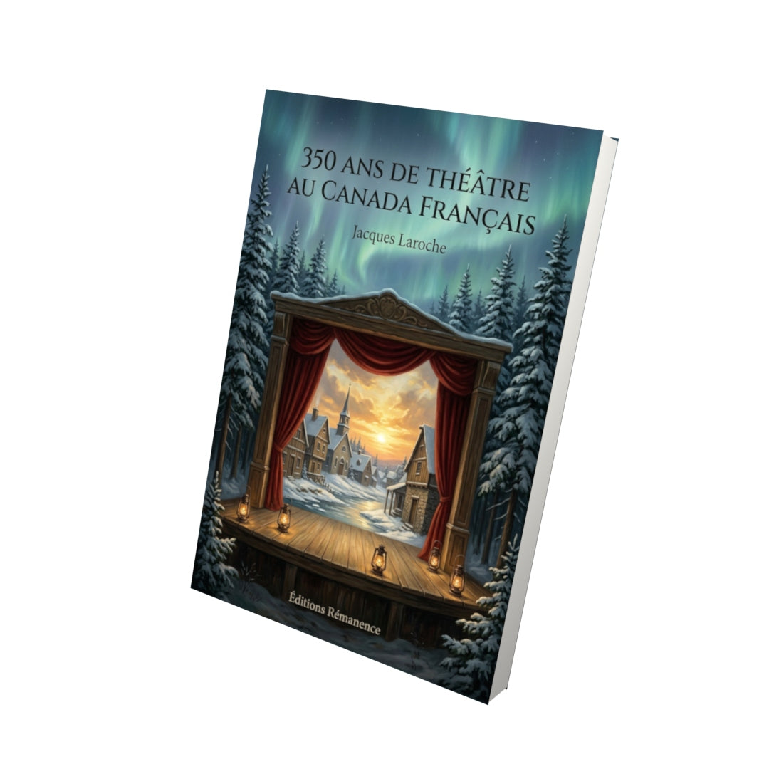 Livre 350 ans de théâtre au Canada français par Jacques Laroche - Vue 3D - Editions Remanence