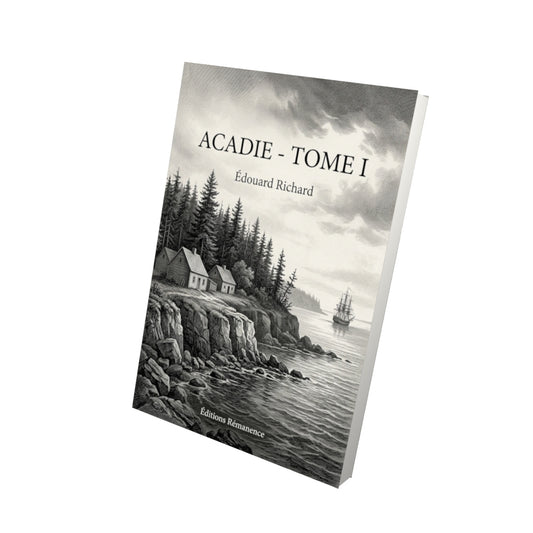 Livre Acadie - Tome I par Édouard Richard - Vue 3D - Editions Remanence