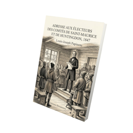Livre Adresse aux électeurs des comtés de Saint-Maurice et de Huntingdon, 1847 par Louis-Joseph Papineau - Vue 3D - Editions Remanence