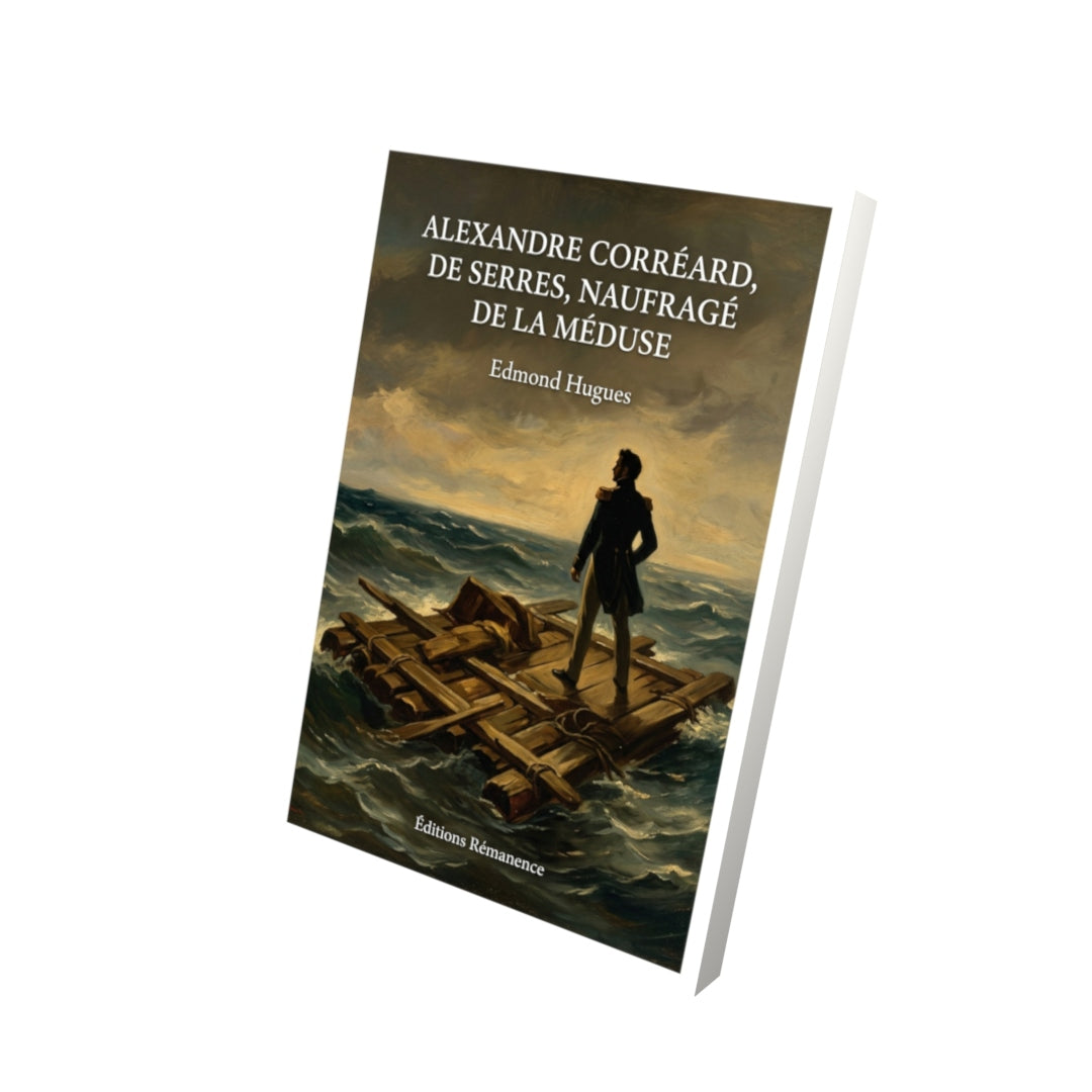 Livre Alexandre Corréard, de Serres, naufragé de la Méduse par Edmond Hugues - Vue 3D - Editions Remanence