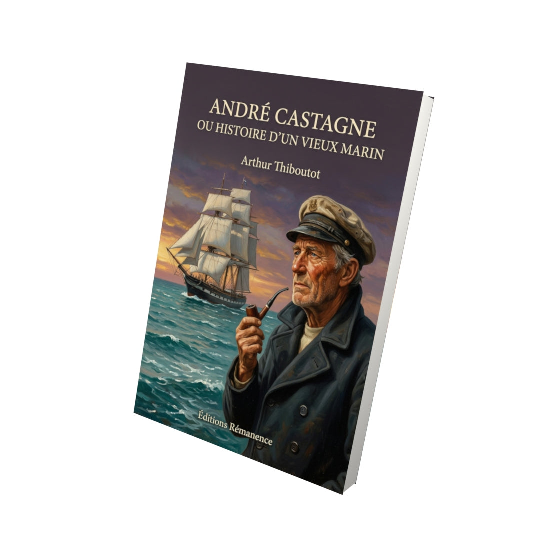 Livre André Castagne ou Histoire d'un vieux marin par Arthur Thiboutot - Vue 3D - Editions Remanence