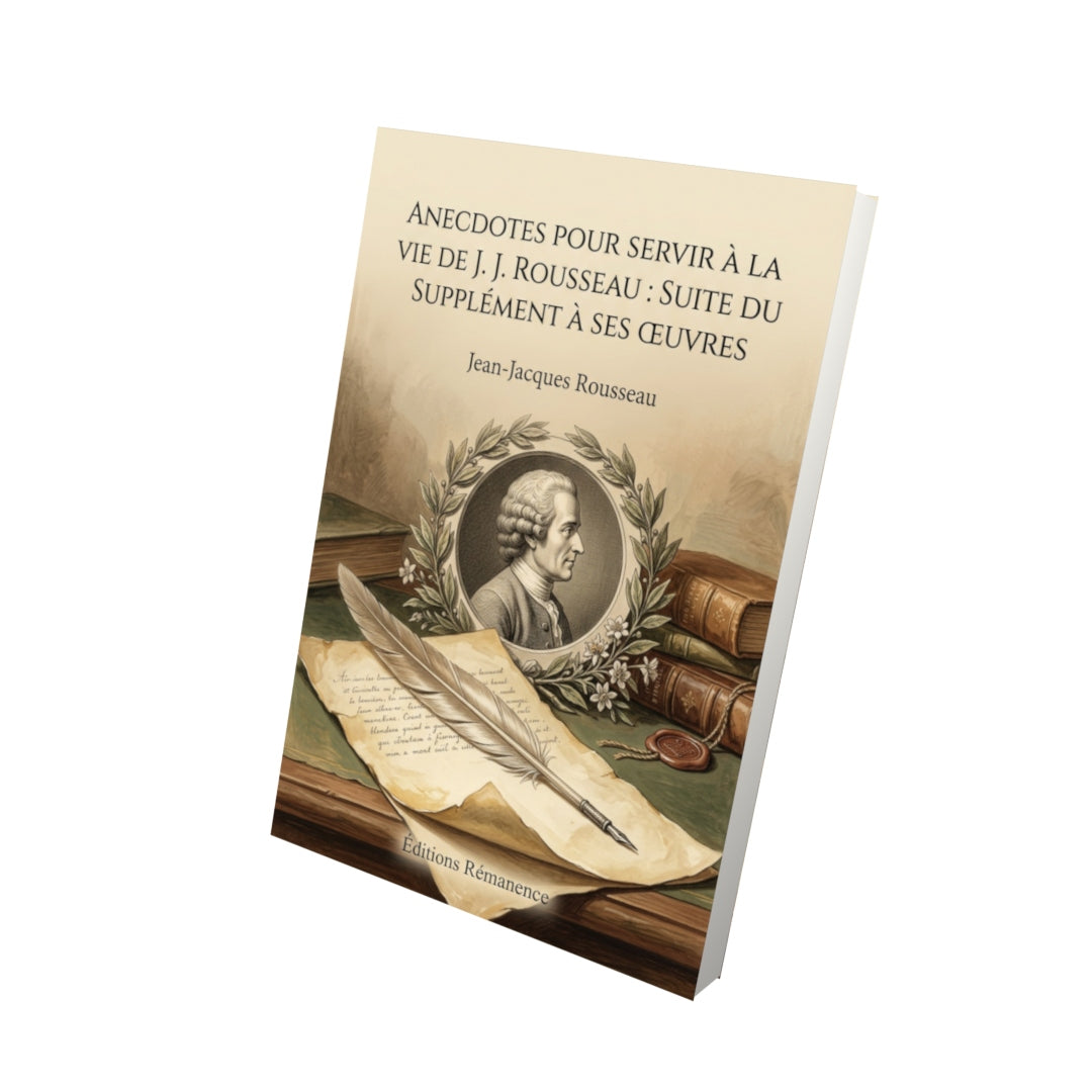 Livre Anecdotes pour servir à la vie de J. J. Rousseau : suite du supplément à ses œuvres par Jean-Jacques Rousseau - Vue 3D - Editions Remanence