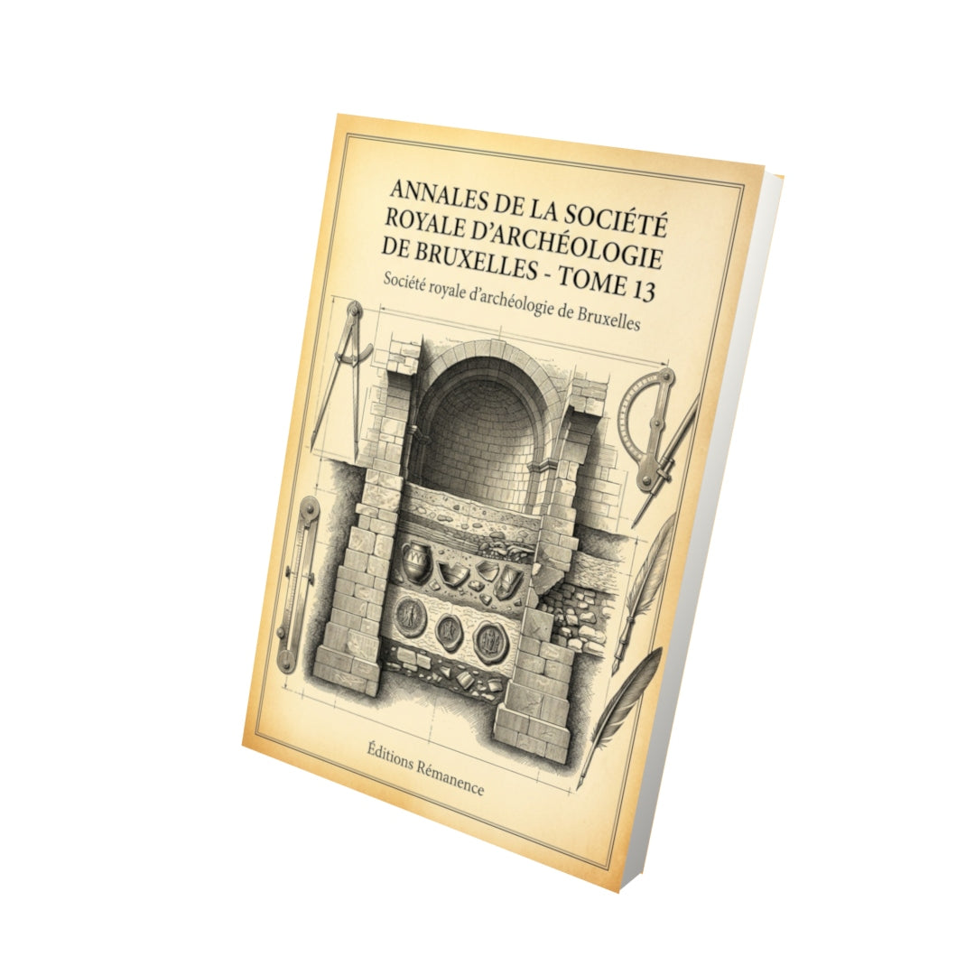 Livre Annales de la Société royale d'archéologie de Bruxelles - Tome 13 par Société royale d’archéologie de Bruxelles - Vue 3D - Editions Remanence