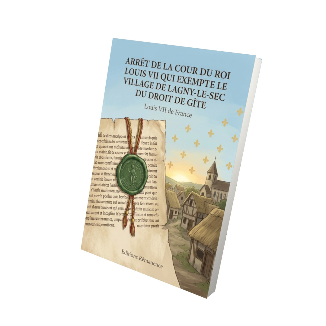 Livre Arrêt de la cour du roi Louis VII qui exempte le village de Lagny-le-Sec du droit de gîte par Louis VII de France - Vue 3D - Editions Remanence