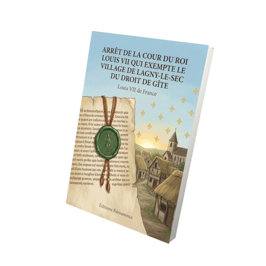 Livre Arrêt de la cour du roi Louis VII qui exempte le village de Lagny-le-Sec du droit de gîte par Louis VII de France - Vue 3D - Editions Remanence