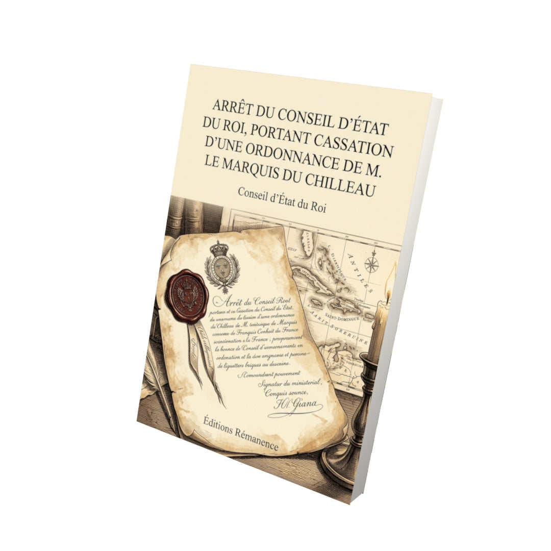 Livre Arrêt du Conseil d’État du Roi, portant cassation d’une Ordonnance de M. le Marquis du Chilleau par Conseil d’État du Roi - Vue 3D - Editions Remanence