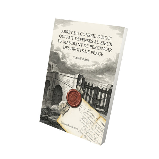 Livre Arrêt du conseil d’état qui fait défenses au sieur de Mascrany de percevoir des droits de péage par Conseil d’État - Vue 3D - Editions Remanence