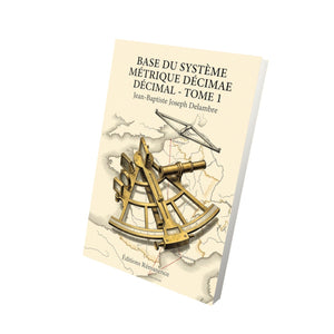 Base du système métrique décimal - Tome 1 - Jean-Baptiste Joseph Delambre