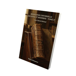 Biographie universelle ancienne et moderne - Tome 37 - Louis-Gabriel Michaud