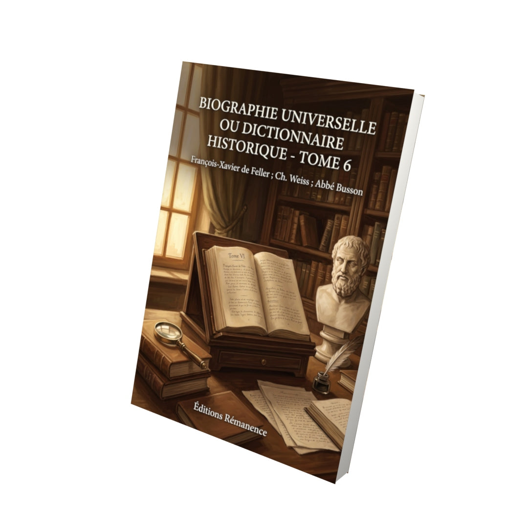 Livre Biographie universelle ou dictionnaire historique - Tome 6 par François-Xavier de Feller ; Ch. Weiss ; Abbé Busson - Vue 3D - Editions Remanence
