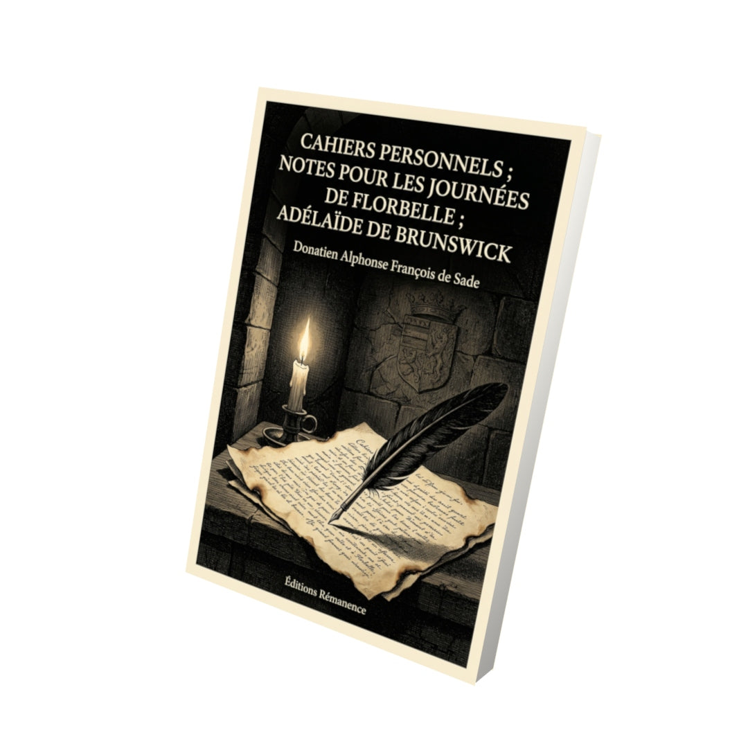 Livre Cahiers personnels ; Notes pour les Journées de Florbelle ; Adélaïde de Brunswick par Donatien Alphonse François de Sade - Vue 3D - Editions Remanence