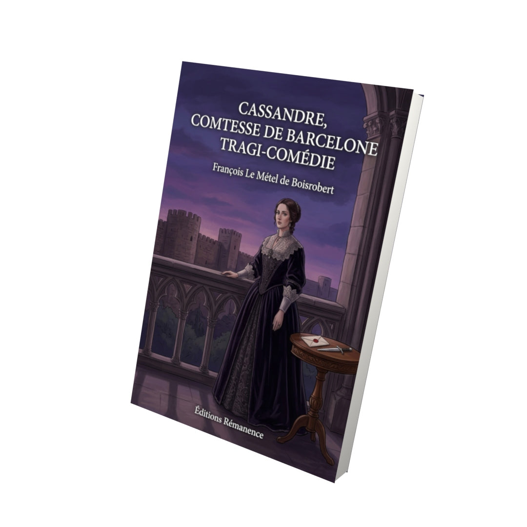 Livre Cassandre, comtesse de Barcelone tragi-comedie par François Le Métel de Boisrobert - Vue 3D - Editions Remanence