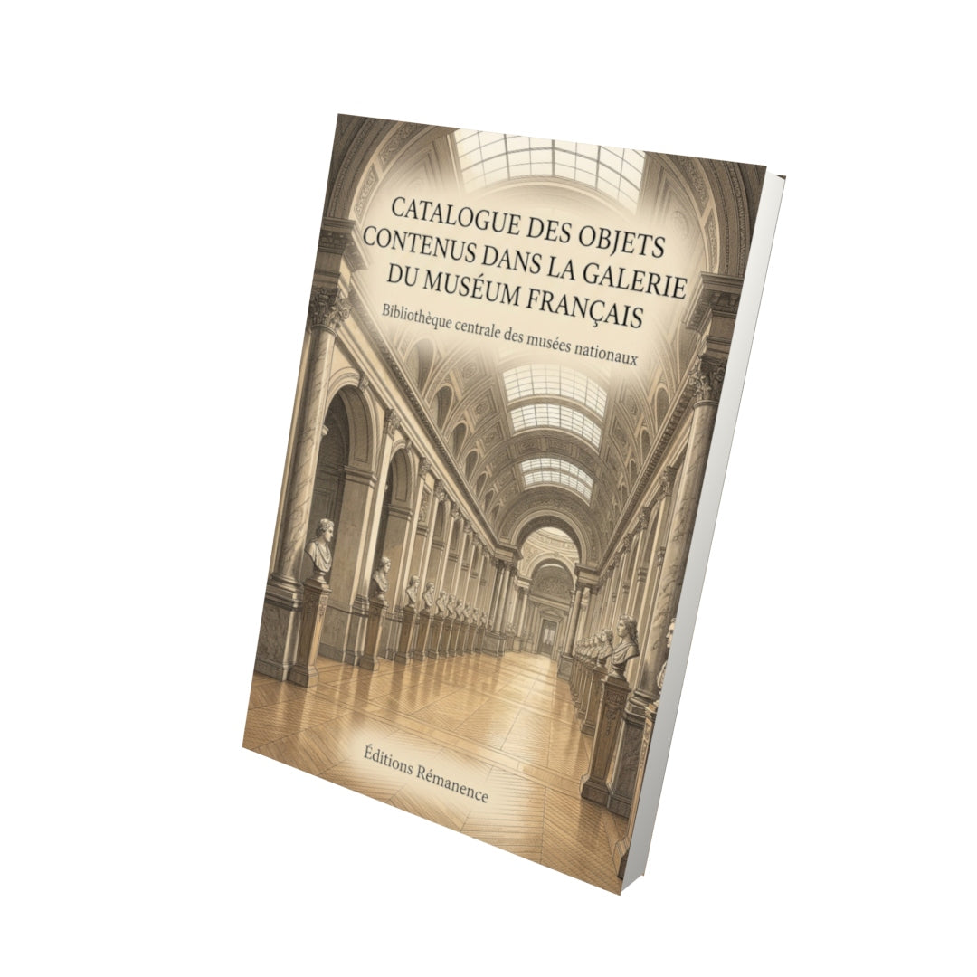 Livre Catalogue des objets contenus dans la galerie du Muséum français par Bibliothèque centrale des musées nationaux - Vue 3D - Editions Remanence
