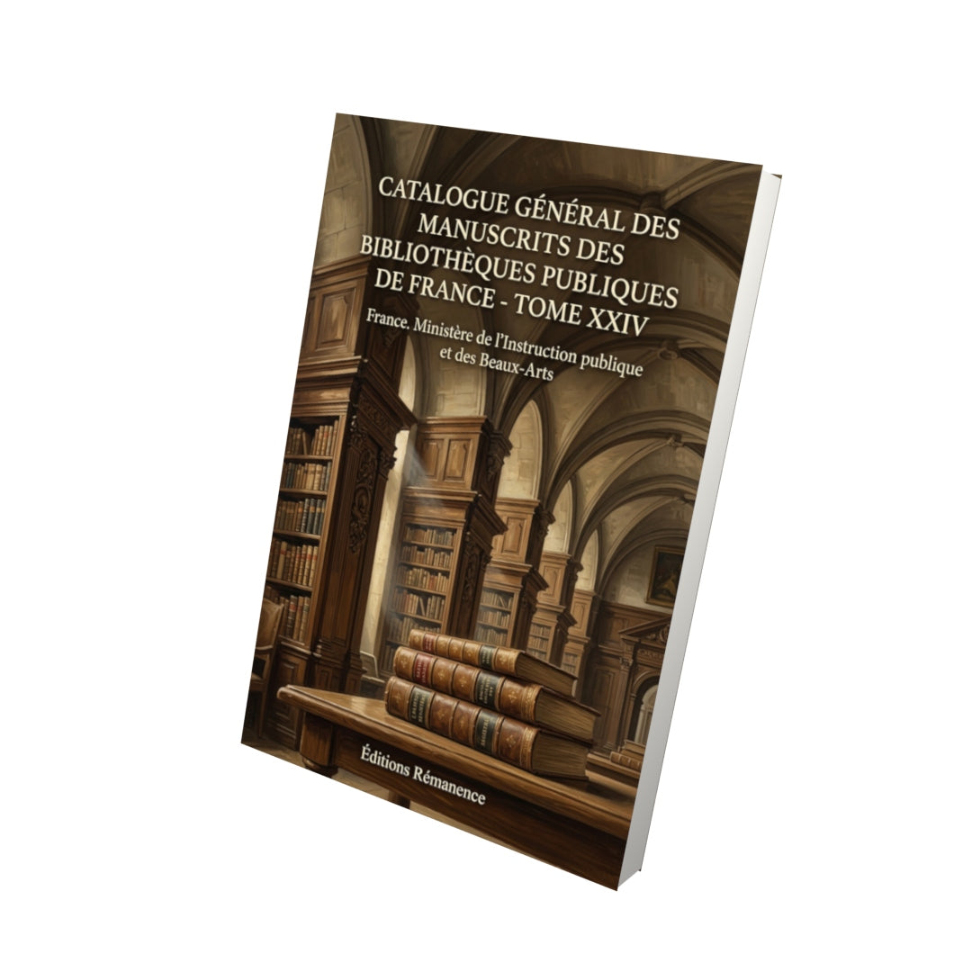 Livre Catalogue général des manuscrits des bibliothèques publiques de France - Tome XXIV par France. Ministère de l'Instruction publique et des Beaux-Arts - Vue 3D - Editions Remanence
