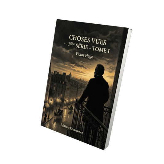 Livre Choses vues — 1ère série - Tome I par Victor Hugo - Vue 3D - Editions Remanence