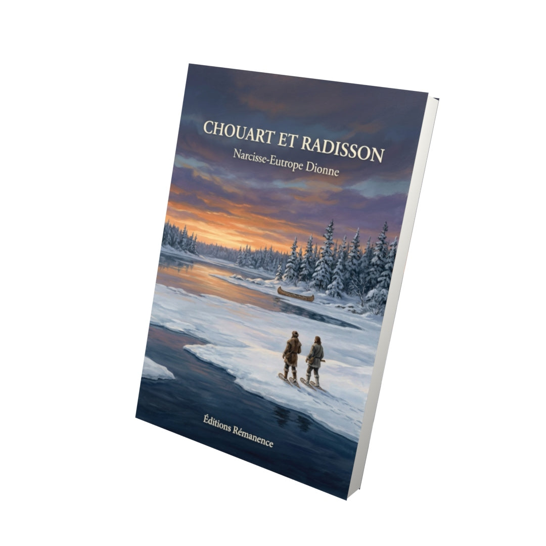 Livre Chouart et Radisson par Narcisse-Eutrope Dionne - Vue 3D - Editions Remanence