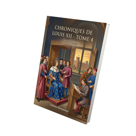 Livre Chroniques de Louis XII - Tome 4 par Jean d’Auton - Vue 3D - Editions Remanence