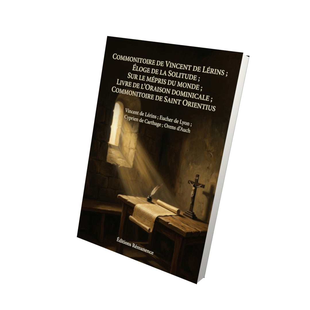 Livre Commonitoire de Vincent de Lérins ; Éloge de la Solitude ; Sur le Mépris du Monde ; Livre de l’Oraison dominicale ; Commonitoire de Saint Orientius par Vincent de Lérins ; Eucher de Lyon ; Cyprien de Carthage ; Orens d'Auch - Vue 3D - Editions Remanence