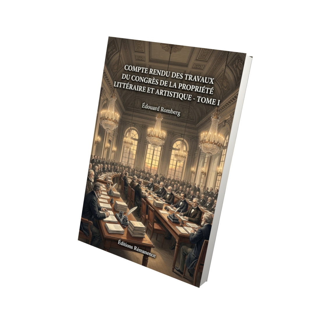 Livre Compte rendu des travaux du congrès de la propriété littéraire et artistique - Tome I par Édouard Romberg - Vue 3D - Editions Remanence