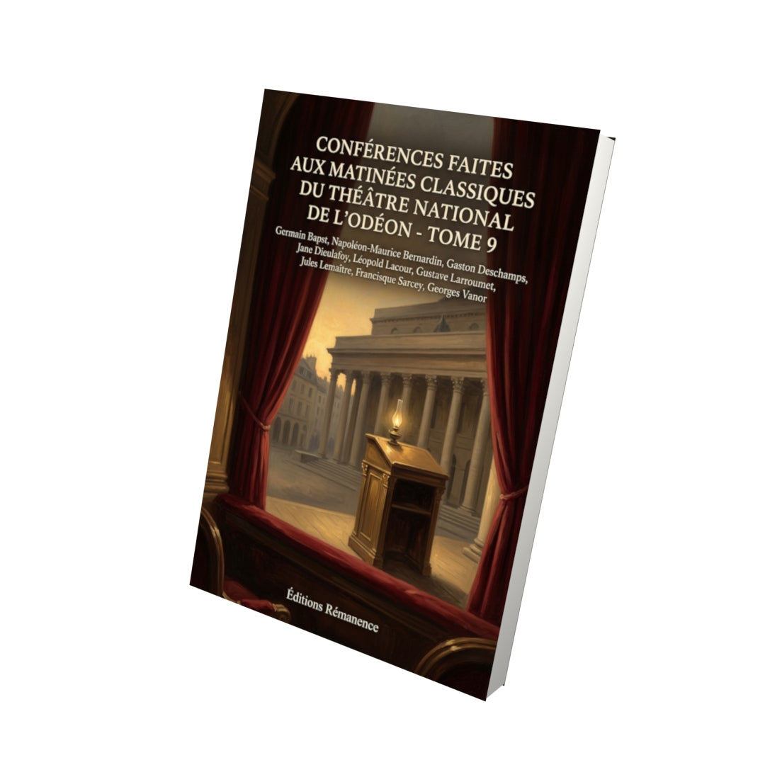Livre Conférences faites aux matinées classiques du Théâtre national de l’Odéon - Tome 9 par Germain Bapst, Napoléon-Maurice Bernardin, Gaston Deschamps, Jane Dieulafoy, Léopold Lacour, Gustave Larroumet, Jules Lemaître, Francisque Sarcey, Georges Vanor - Vue 3D - Editions Remanence