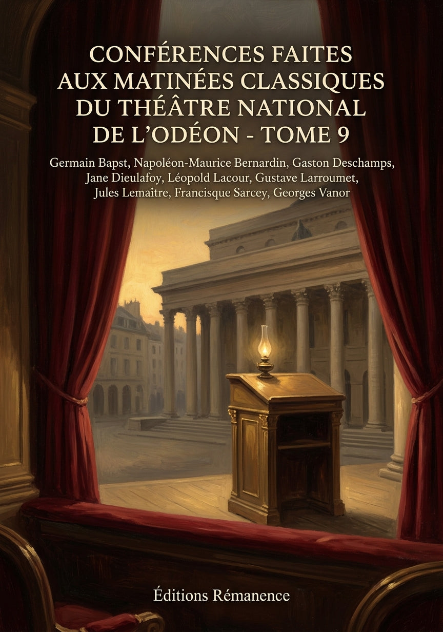 Livre Conférences faites aux matinées classiques du Théâtre national de l’Odéon - Tome 9 par Germain Bapst, Napoléon-Maurice Bernardin, Gaston Deschamps, Jane Dieulafoy, Léopold Lacour, Gustave Larroumet, Jules Lemaître, Francisque Sarcey, Georges Vanor - Couverture - Editions Remanence