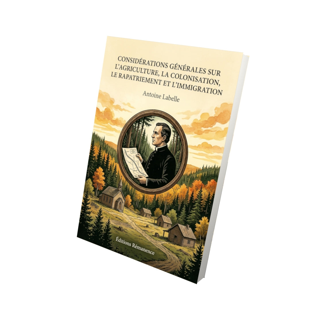 Livre Considérations générales sur l’agriculture, la colonisation, le rapatriement et l’immigration par Antoine Labelle - Vue 3D - Editions Remanence