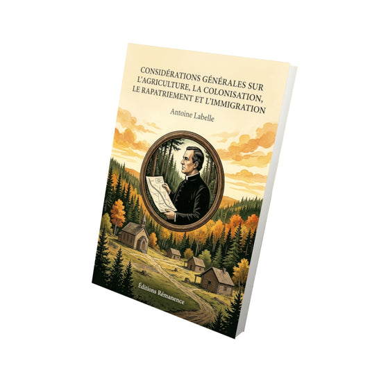 Livre Considérations générales sur l’agriculture, la colonisation, le rapatriement et l’immigration par Antoine Labelle - Vue 3D - Editions Remanence