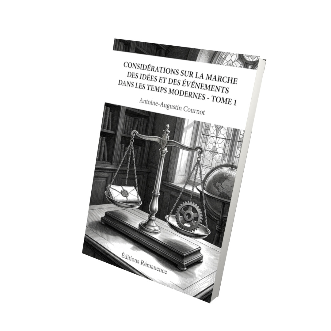 Livre Considérations sur la marche des idées et des événements dans les temps modernes - Tome 1 par Antoine-Augustin Cournot - Vue 3D - Editions Remanence