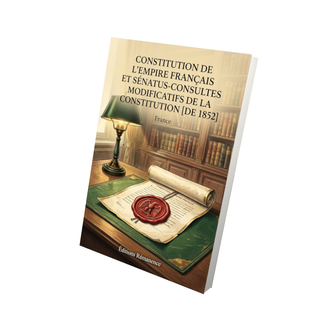 Livre Constitution de l’Empire Français et Sénatus-consultes modificatifs de la constitution [de 1852] par France - Vue 3D - Editions Remanence