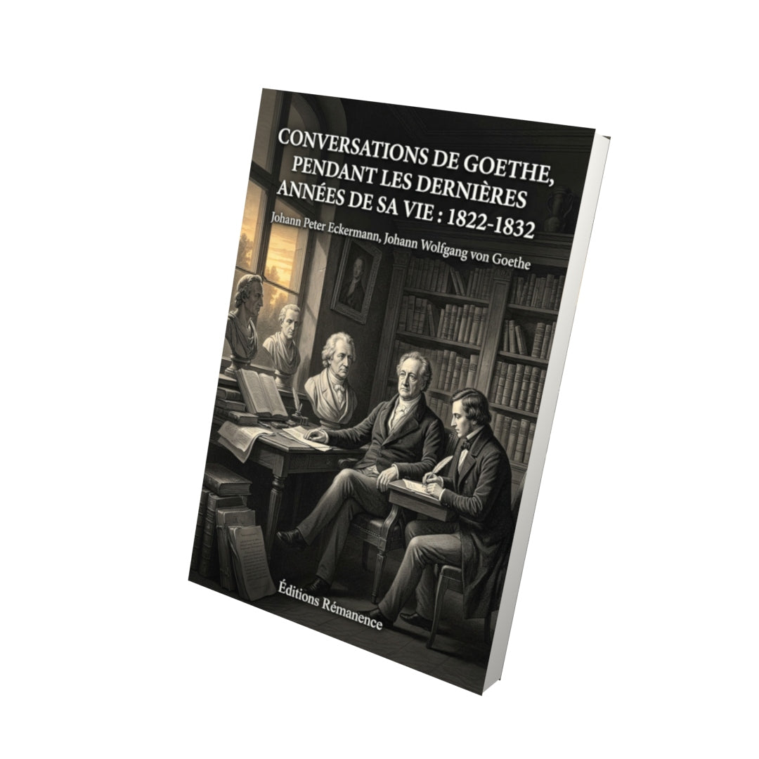 Livre Conversations de Goethe, pendant les dernières années de sa vie : 1822-1832 par Johann Peter Eckermann, Johann Wolfgang von Goethe - Vue 3D - Editions Remanence