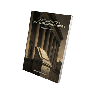 Cours de politique constitutionnelle - Tome 1 - Benjamin Constant