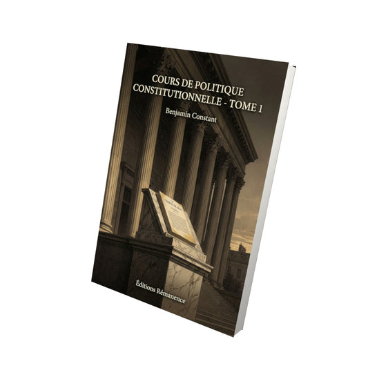 Livre Cours de politique constitutionnelle - Tome 1 - Benjamin Constant - Editions Remanence