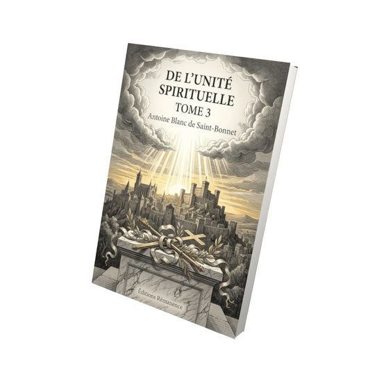 Livre De l'unité spirituelle Tome 3 - Antoine Blanc de Saint-Bonnet - Vue 3D - Editions Remanence