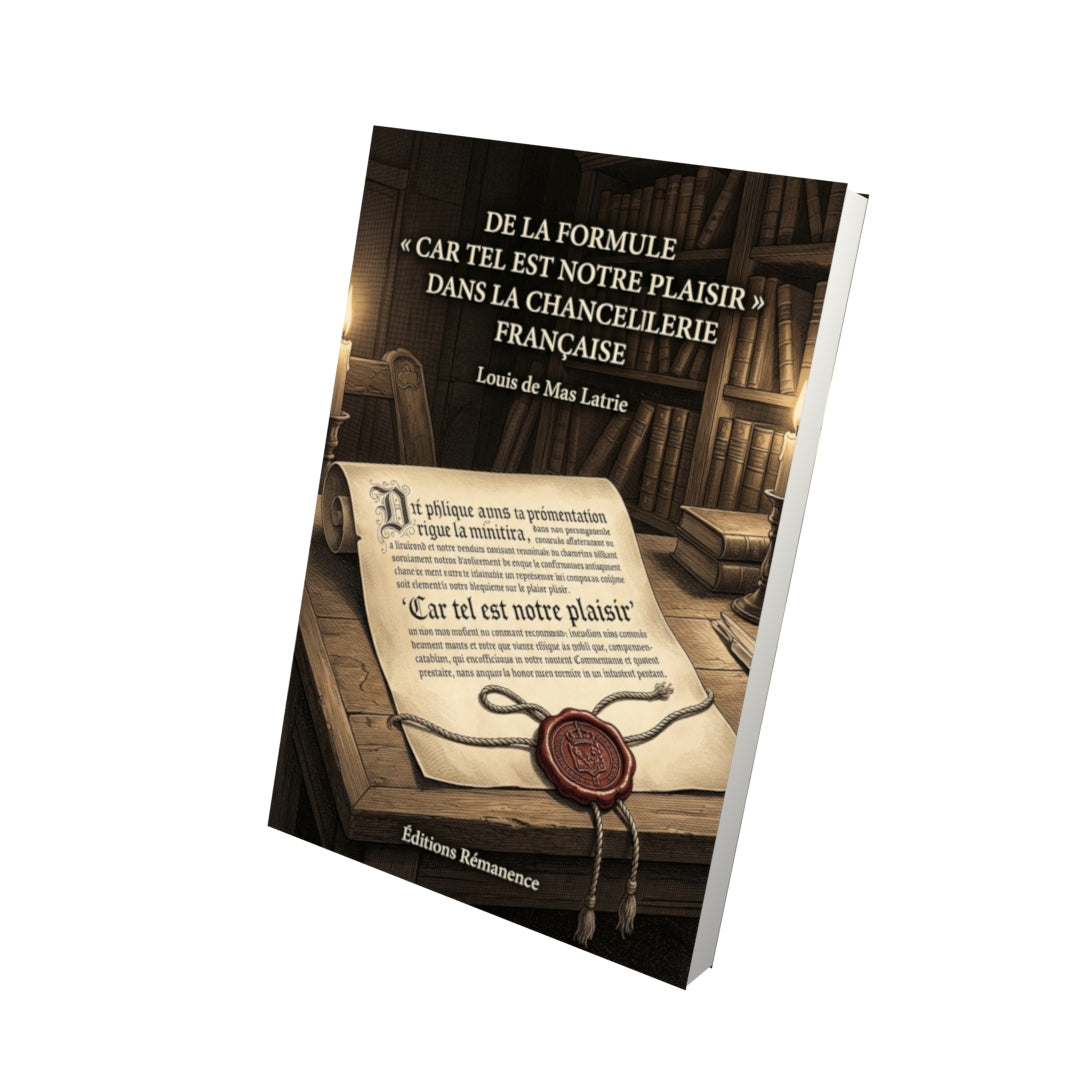Livre De la formule « car tel est notre plaisir » dans la chancellerie française par Louis de Mas Latrie - Vue 3D - Editions Remanence