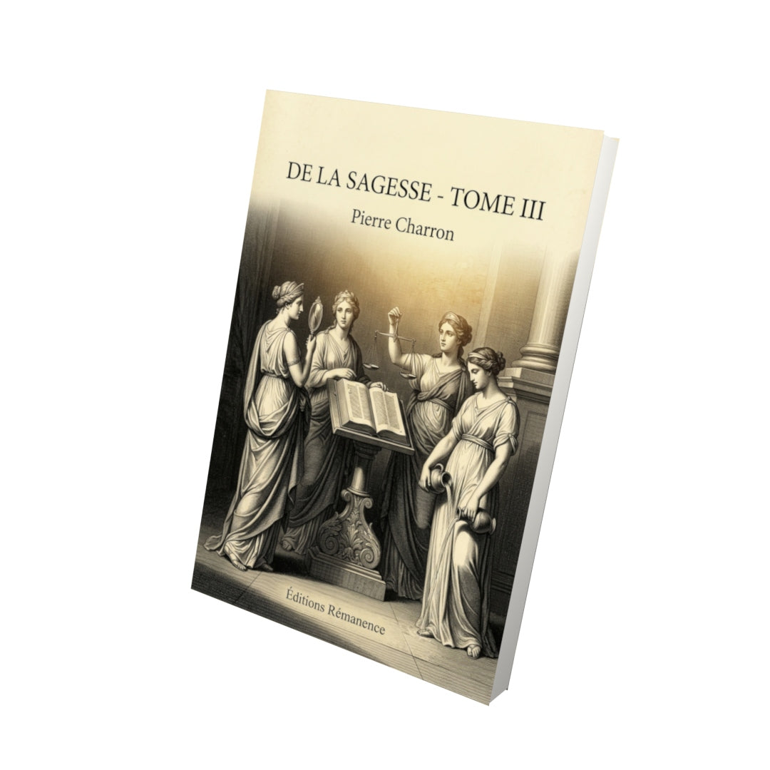 Livre De la sagesse - Tome III par Pierre Charron - Vue 3D - Editions Remanence