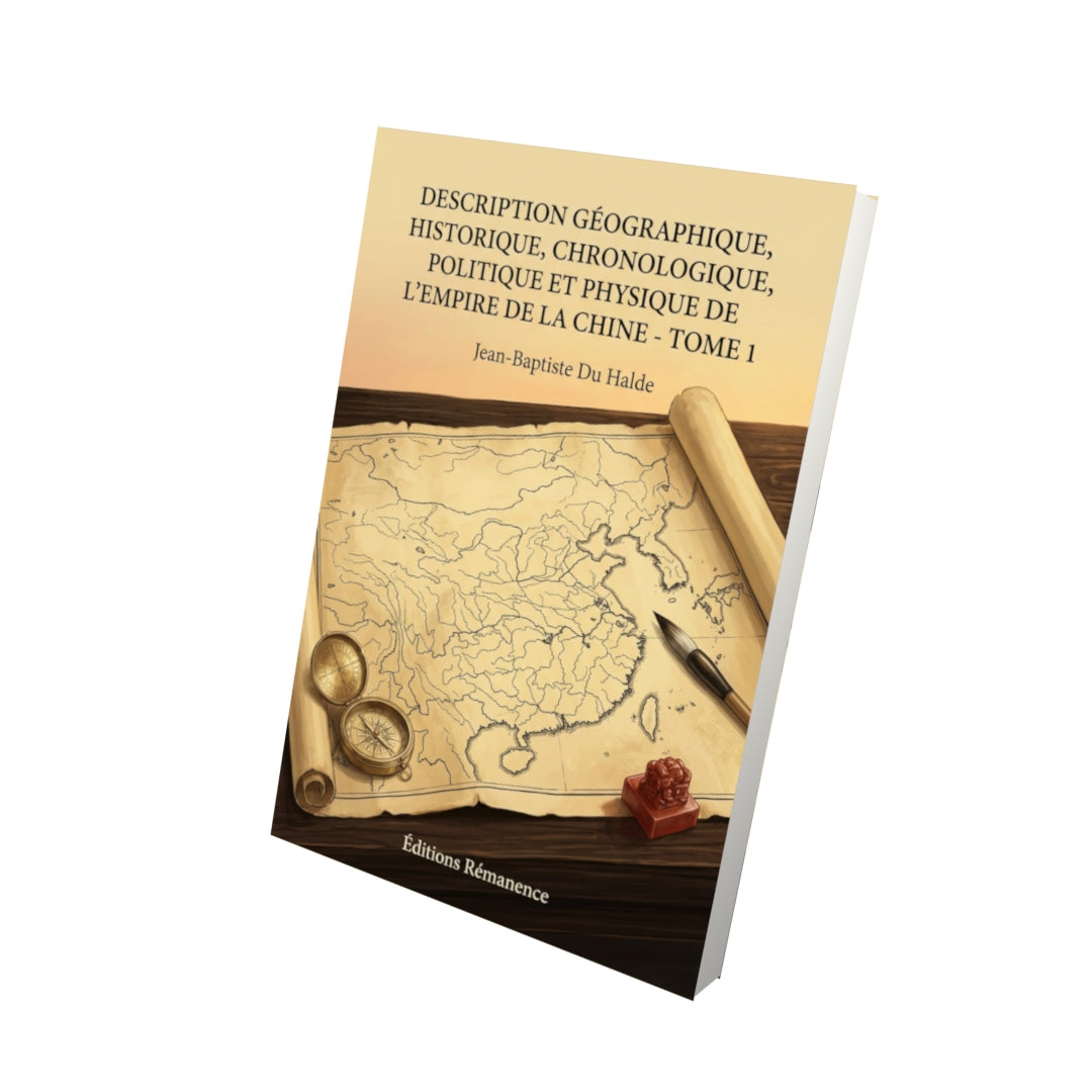 Livre Description géographique, historique, chronologique, politique et physique de l’Empire de la Chine - Tome 1 par Jean-Baptiste Du Halde - Vue 3D - Editions Remanence