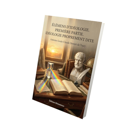 Livre Élémens d’idéologie. Première partie. Idéologie proprement dite par Antoine-Louis-Claude Destutt de Tracy - Vue 3D - Editions Remanence
