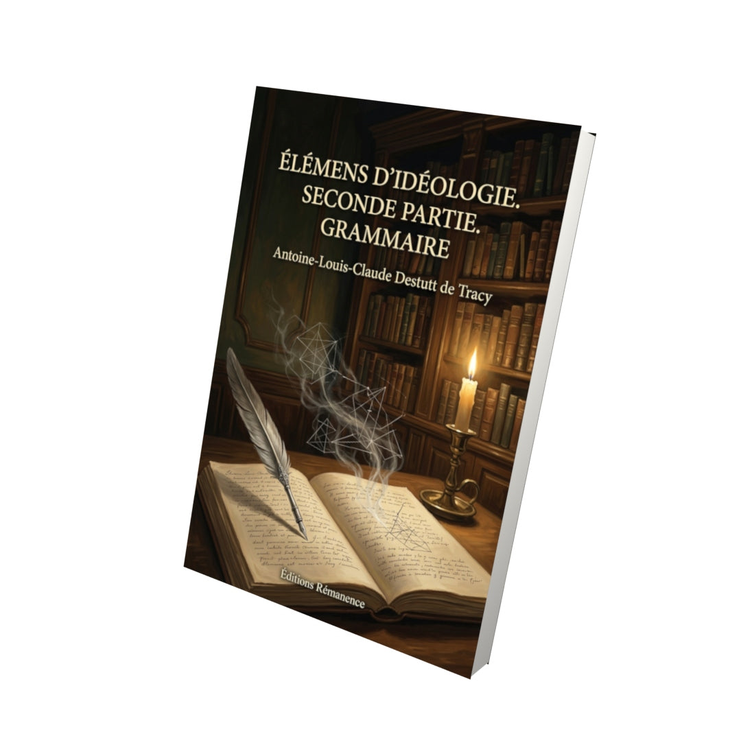 Livre Élémens d’idéologie. Seconde partie. Grammaire par Antoine-Louis-Claude Destutt de Tracy - Vue 3D - Editions Remanence