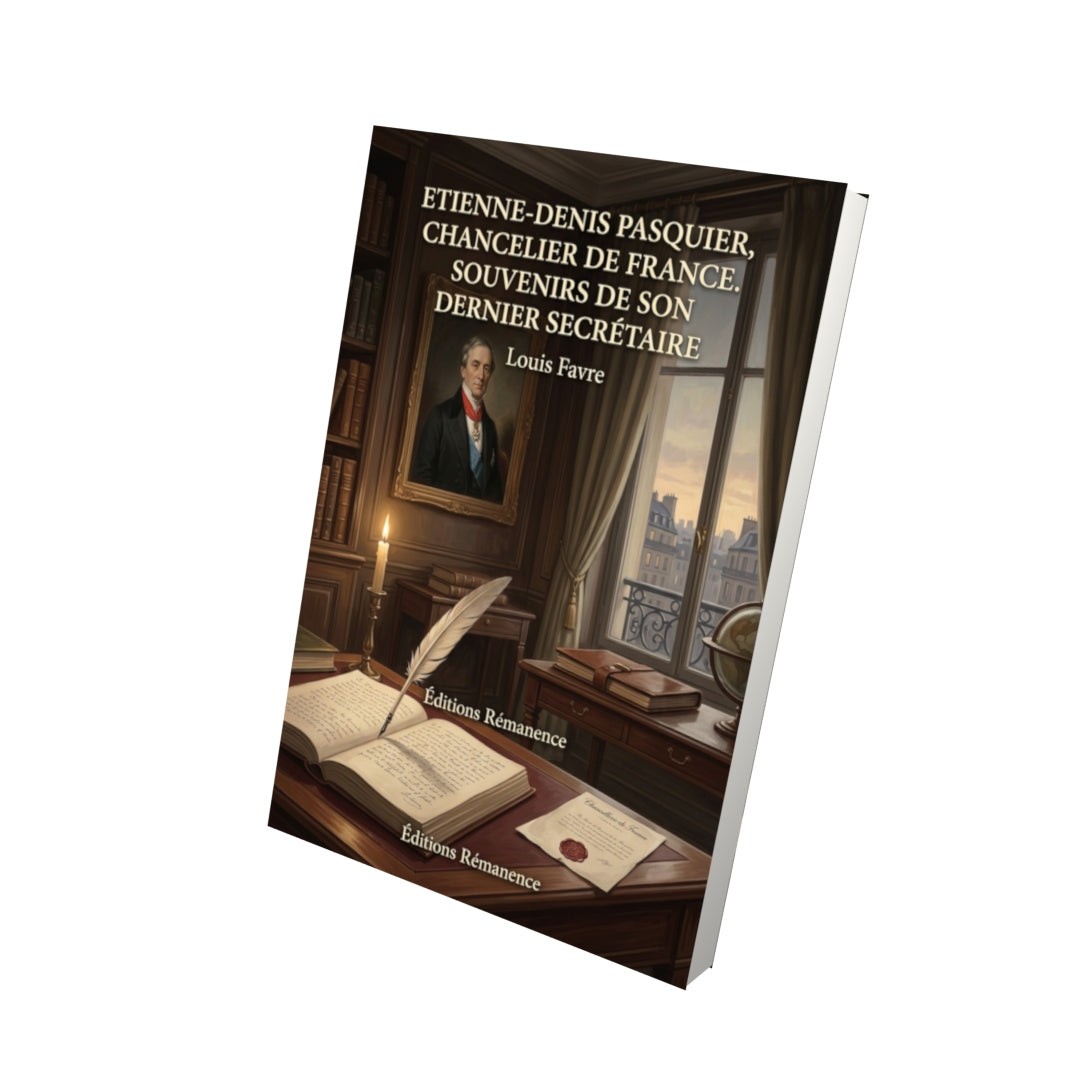 Livre Etienne-Denis Pasquier, chancelier de France. Souvenirs de son dernier secrétaire par Louis Favre - Vue 3D - Editions Remanence